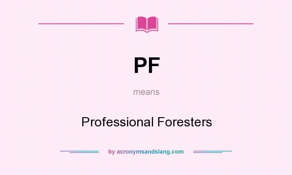What does PF mean? It stands for Professional Foresters