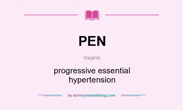 What does PEN mean? It stands for progressive essential hypertension