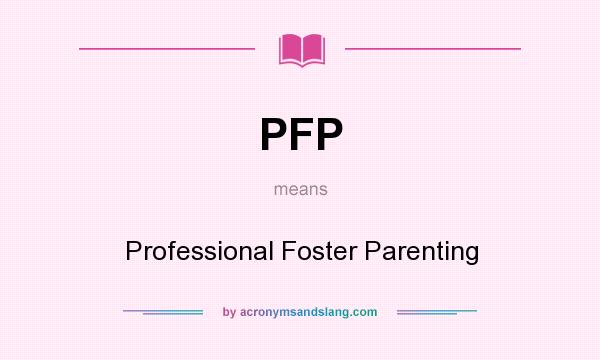 What does PFP mean? It stands for Professional Foster Parenting