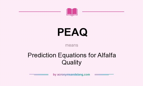 What does PEAQ mean? It stands for Prediction Equations for Alfalfa Quality