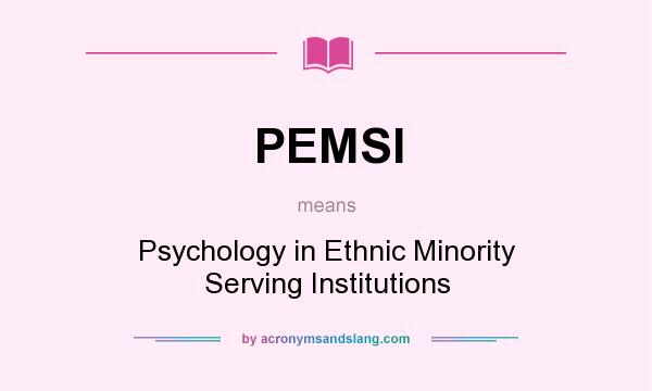 What does PEMSI mean? It stands for Psychology in Ethnic Minority Serving Institutions