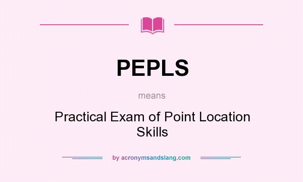 What does PEPLS mean? It stands for Practical Exam of Point Location Skills