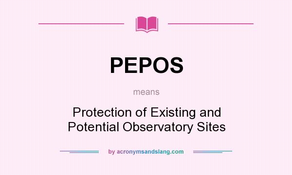 What does PEPOS mean? It stands for Protection of Existing and Potential Observatory Sites