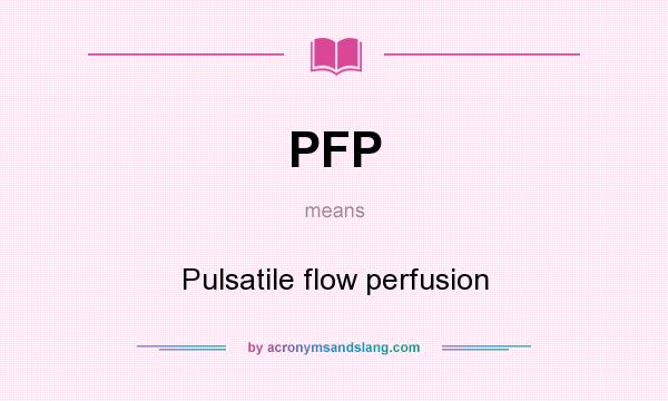 What does PFP mean? It stands for Pulsatile flow perfusion