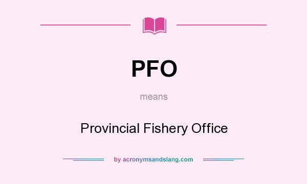 What does PFO mean? It stands for Provincial Fishery Office