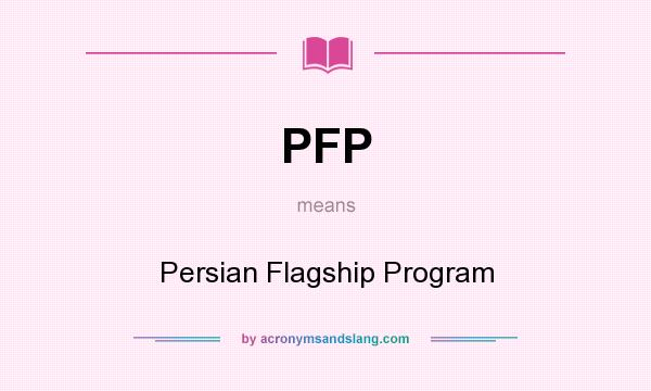 What does PFP mean? It stands for Persian Flagship Program