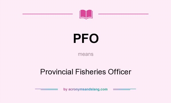 What does PFO mean? It stands for Provincial Fisheries Officer