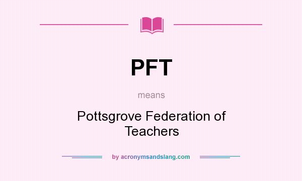 What does PFT mean? It stands for Pottsgrove Federation of Teachers