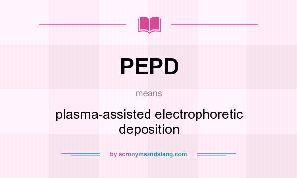What does PEPD mean? It stands for plasma-assisted electrophoretic deposition