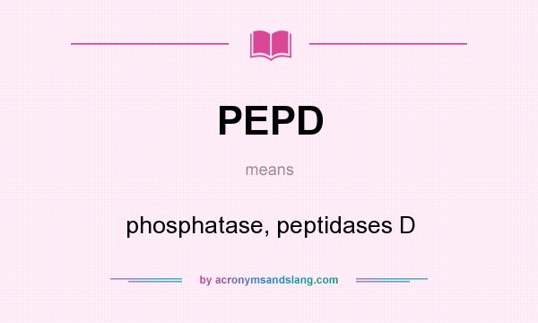 What does PEPD mean? It stands for phosphatase, peptidases D
