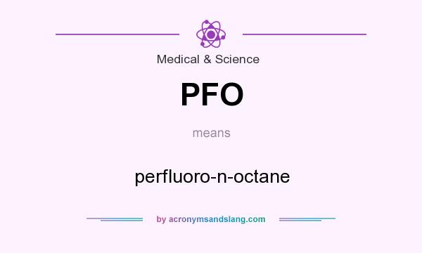 What does PFO mean? It stands for perfluoro-n-octane