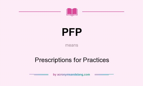 What does PFP mean? It stands for Prescriptions for Practices