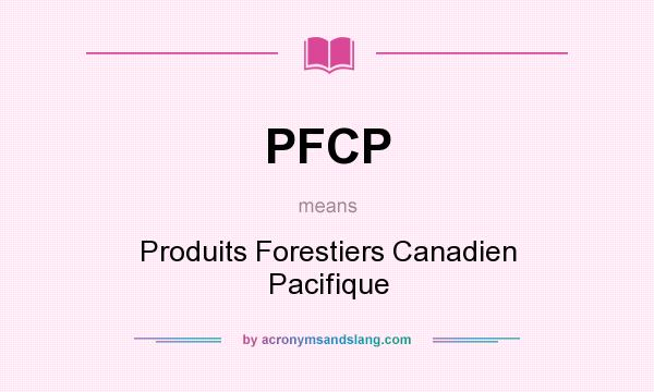 What does PFCP mean? It stands for Produits Forestiers Canadien Pacifique