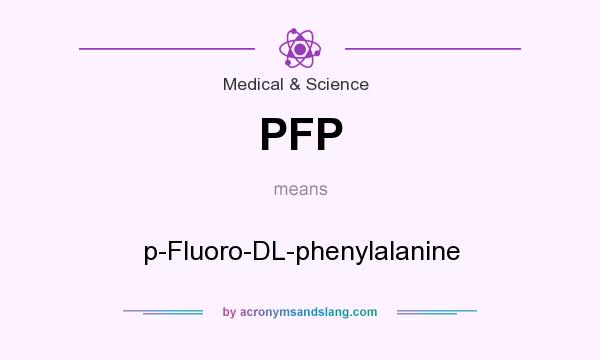 What does PFP mean? It stands for p-Fluoro-DL-phenylalanine