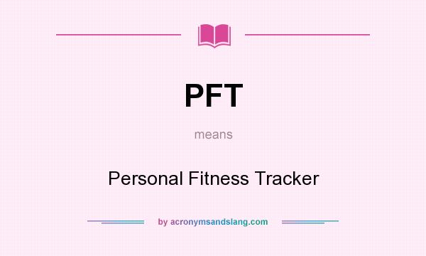 What does PFT mean? It stands for Personal Fitness Tracker