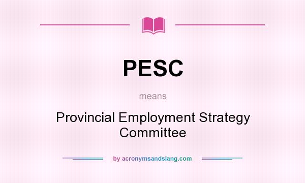 What does PESC mean? It stands for Provincial Employment Strategy Committee