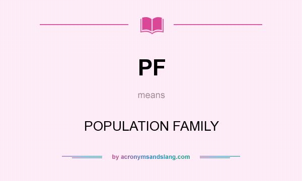 What does PF mean? It stands for POPULATION FAMILY