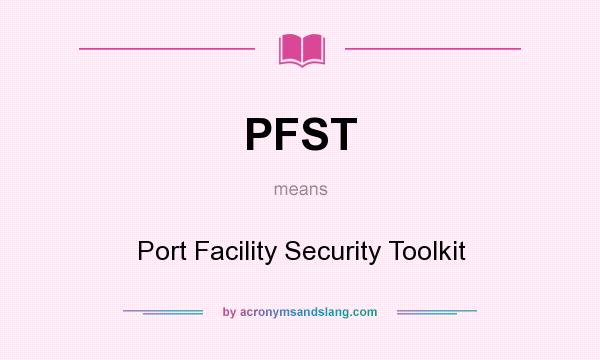 What does PFST mean? It stands for Port Facility Security Toolkit
