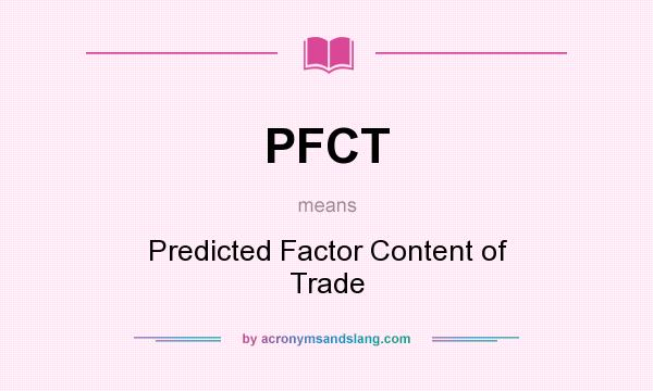 What does PFCT mean? It stands for Predicted Factor Content of Trade