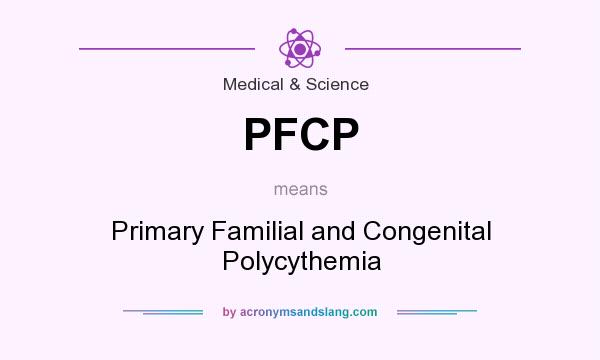 What does PFCP mean? It stands for Primary Familial and Congenital Polycythemia