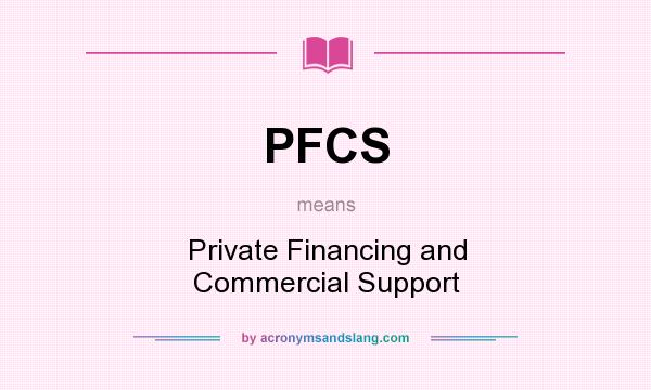 What does PFCS mean? It stands for Private Financing and Commercial Support