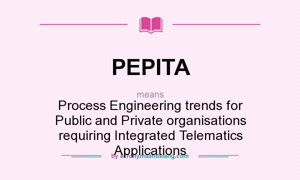 What does PEPITA mean? It stands for Process Engineering trends for Public and Private organisations requiring Integrated Telematics Applications