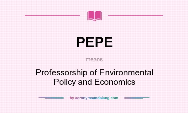 What does PEPE mean? It stands for Professorship of Environmental Policy and Economics