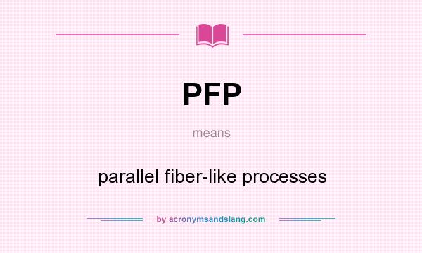 What does PFP mean? It stands for parallel fiber-like processes