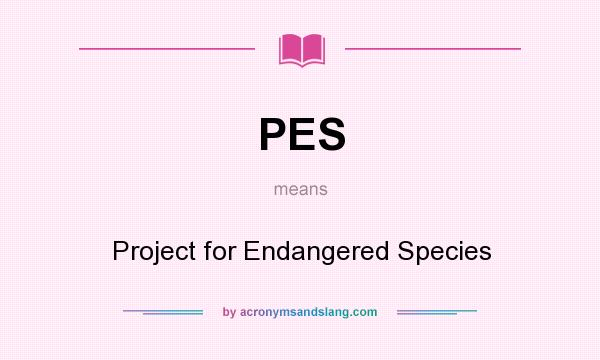 What does PES mean? It stands for Project for Endangered Species
