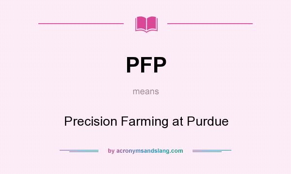 What does PFP mean? It stands for Precision Farming at Purdue