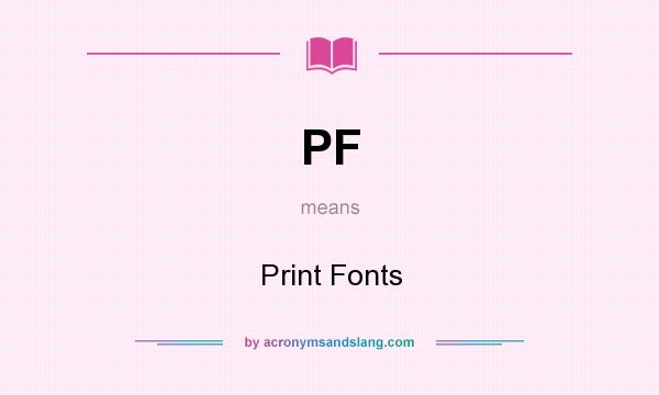 What does PF mean? It stands for Print Fonts