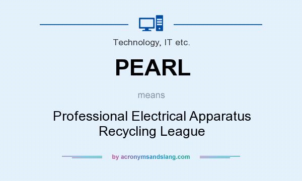 What does PEARL mean? It stands for Professional Electrical Apparatus Recycling League