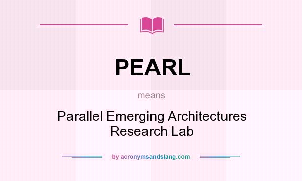 What does PEARL mean? It stands for Parallel Emerging Architectures Research Lab