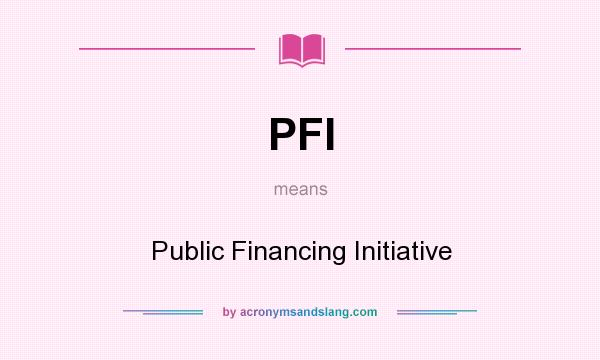What does PFI mean? It stands for Public Financing Initiative