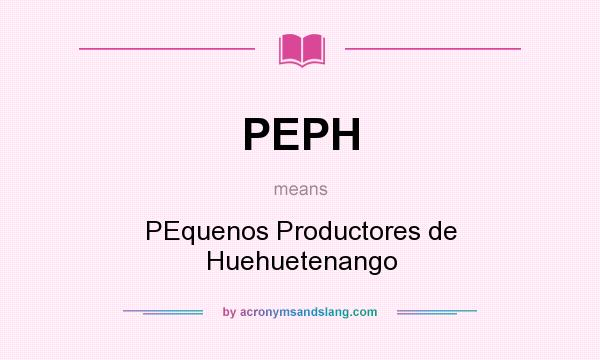 What does PEPH mean? It stands for PEquenos Productores de Huehuetenango