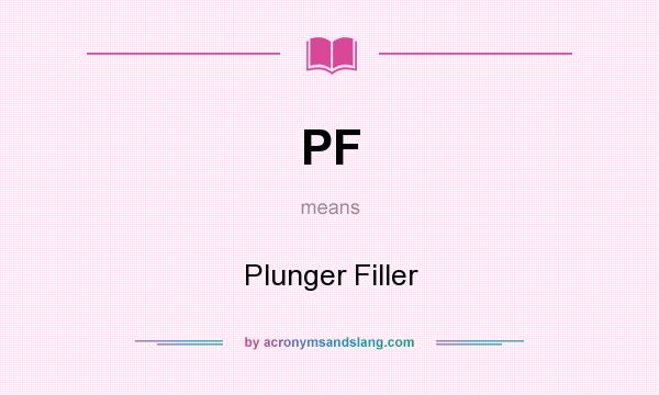 What does PF mean? It stands for Plunger Filler