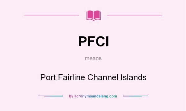 What does PFCI mean? It stands for Port Fairline Channel Islands