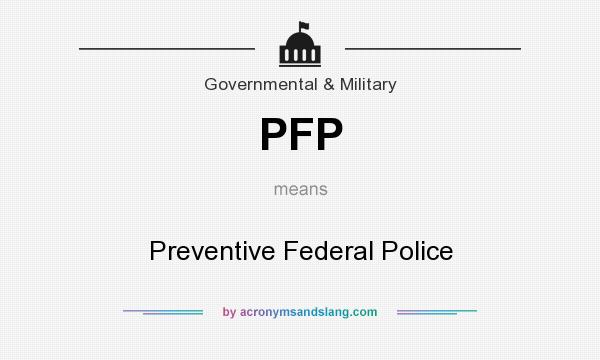 What does PFP mean? It stands for Preventive Federal Police