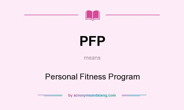 What does PFP mean? It stands for Personal Fitness Program
