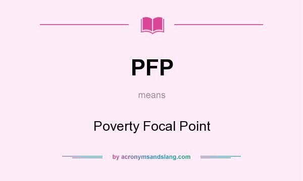 What does PFP mean? It stands for Poverty Focal Point