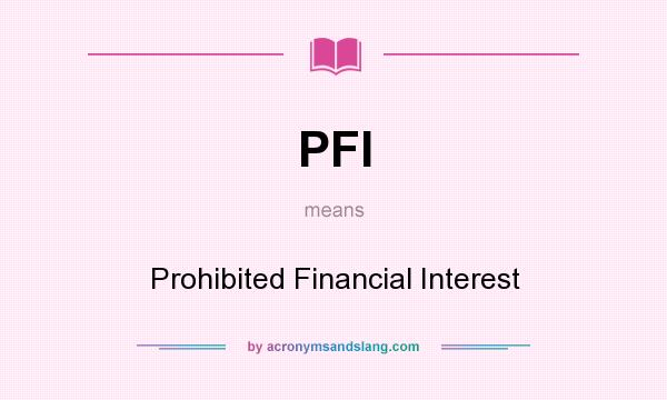 What does PFI mean? It stands for Prohibited Financial Interest
