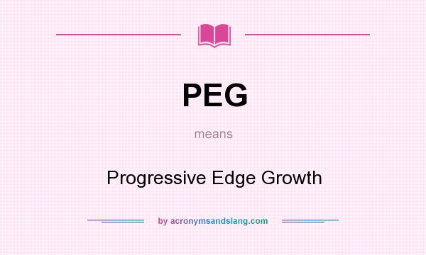 What does PEG mean? It stands for Progressive Edge Growth