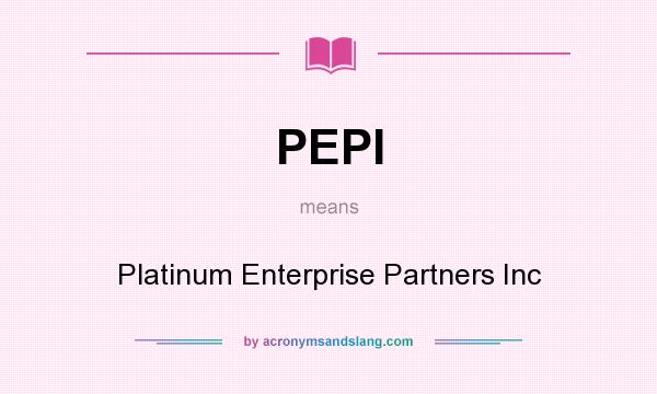 What does PEPI mean? It stands for Platinum Enterprise Partners Inc