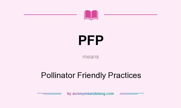What does PFP mean? It stands for Pollinator Friendly Practices