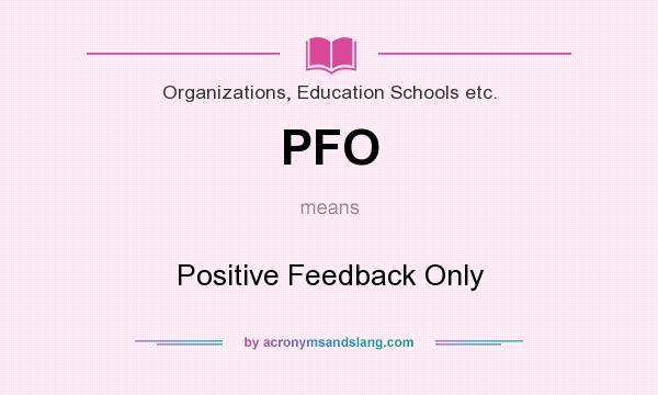 What does PFO mean? It stands for Positive Feedback Only