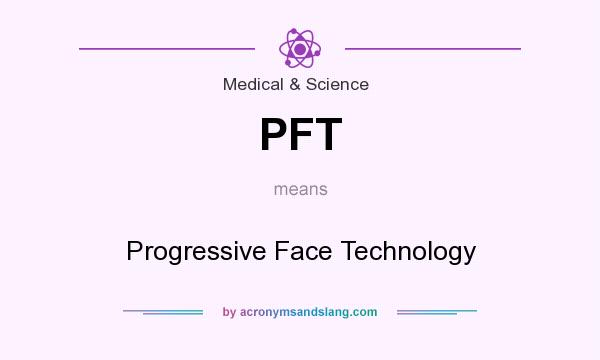 What does PFT mean? It stands for Progressive Face Technology