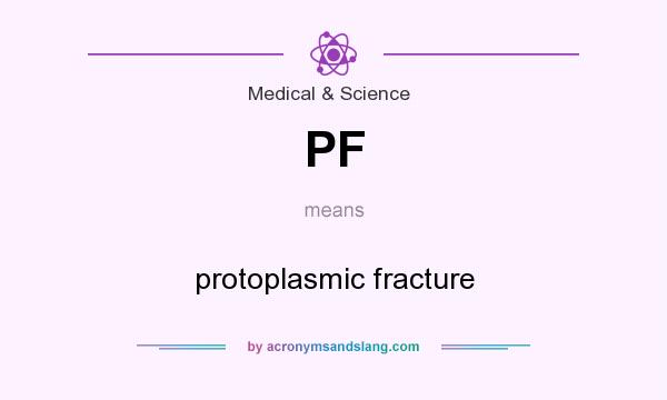 What does PF mean? It stands for protoplasmic fracture
