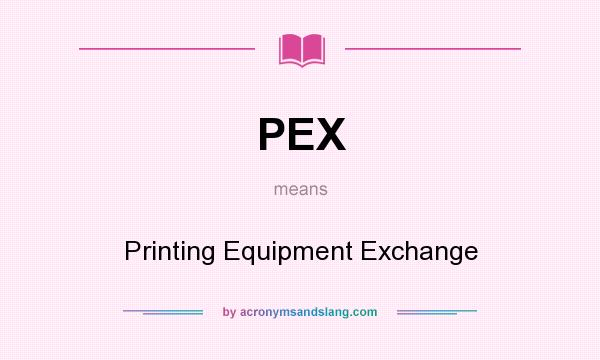 What does PEX mean? It stands for Printing Equipment Exchange