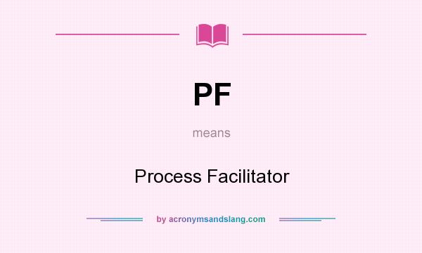 What does PF mean? It stands for Process Facilitator
