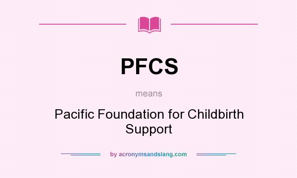 What does PFCS mean? It stands for Pacific Foundation for Childbirth Support